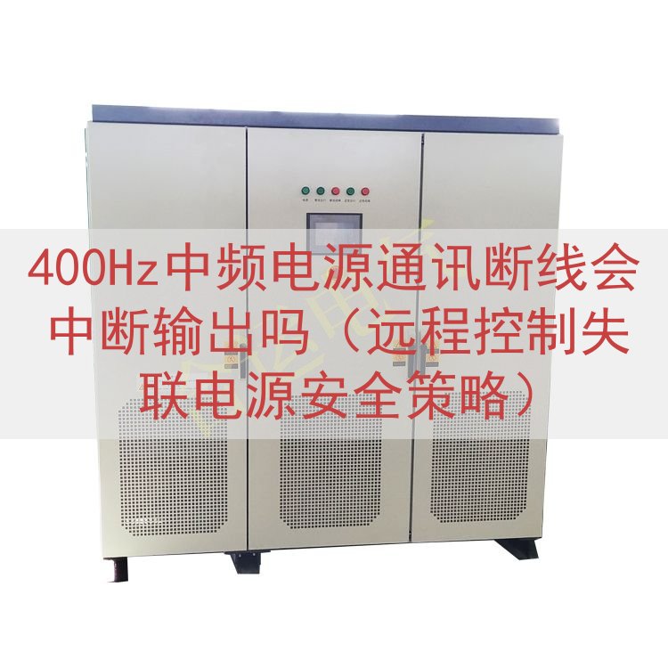 400Hz中频电源通讯断线会中断输出吗（远程控制失联电源安全...
