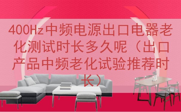 400Hz中频电源出口电器老化测试时长多久呢（出口产品中频老...