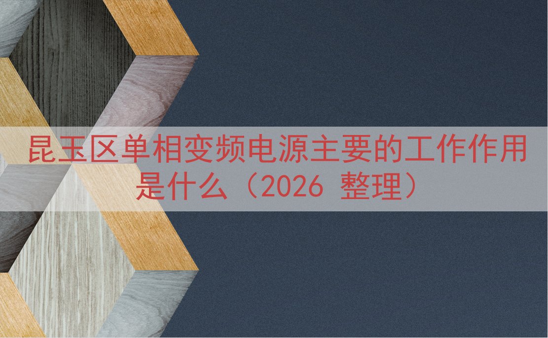 昆玉区单相变频电源主要的工作作用是什么（2026 整理）