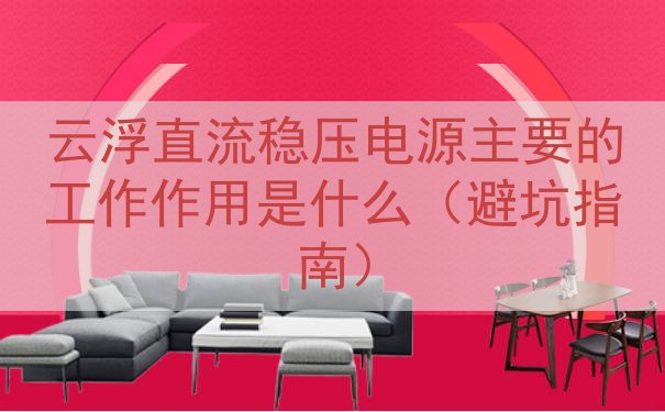 云浮直流稳压电源主要的工作作用是什么（避坑指南）