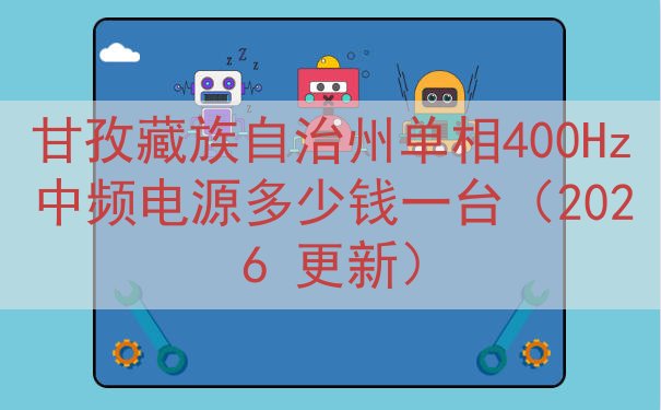 甘孜藏族自治州单相400Hz中频电源多少钱一台（2026 更...