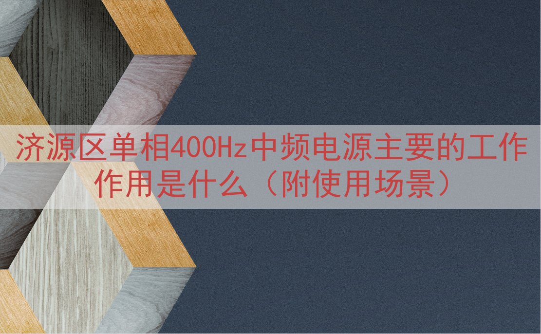 济源区单相400Hz中频电源主要的工作作用是什么（附使用场景）