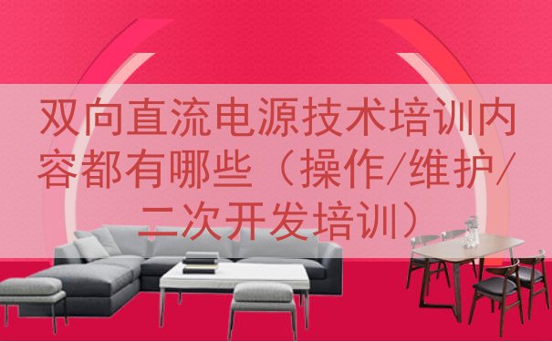 双向直流电源技术培训内容都有哪些（操作/维护/二次开发培训）