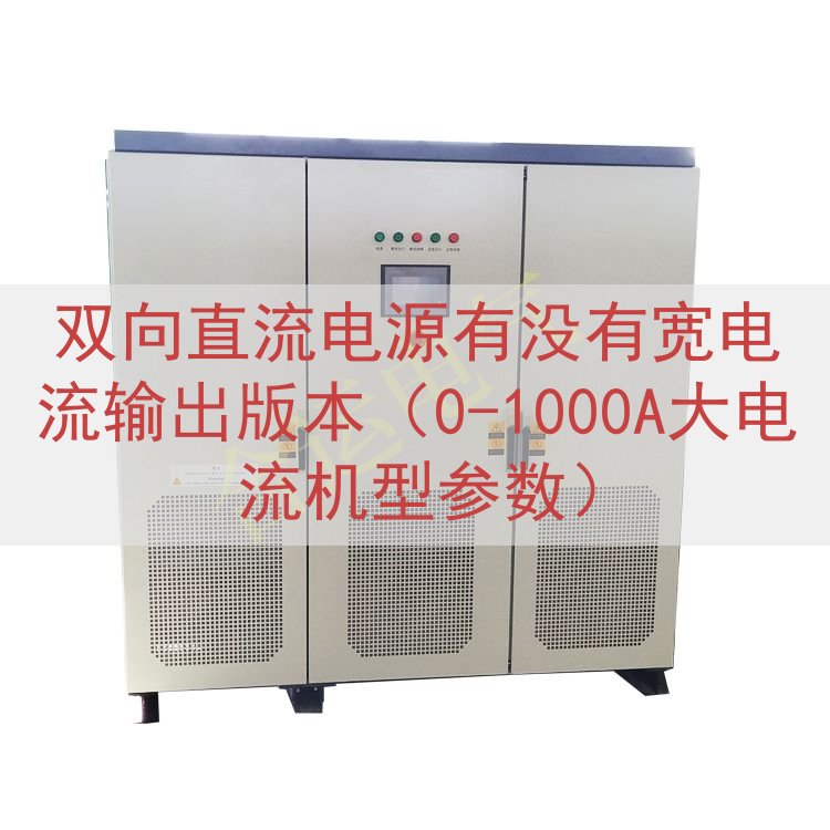 双向直流电源有没有宽电流输出版本（0-1000A大电流机型参数）